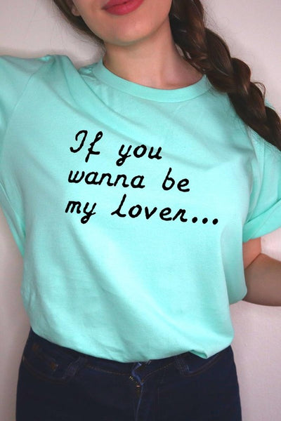 If You Wanna Be My Lover Graphic Tee