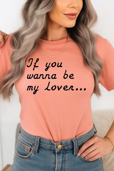 If You Wanna Be My Lover Graphic Tee