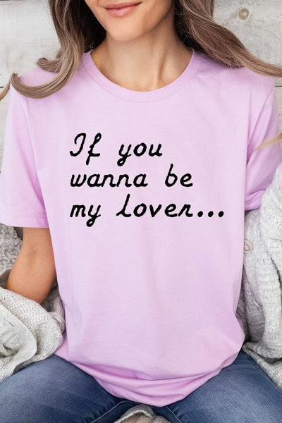 If You Wanna Be My Lover Graphic Tee