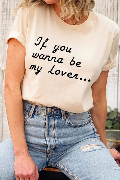 If You Wanna Be My Lover Graphic Tee