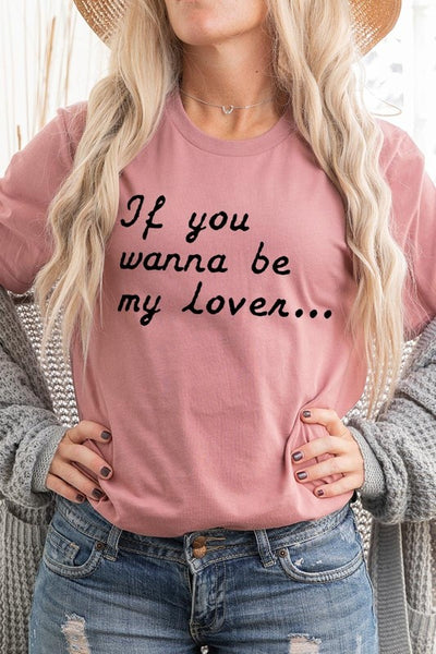 If You Wanna Be My Lover Graphic Tee