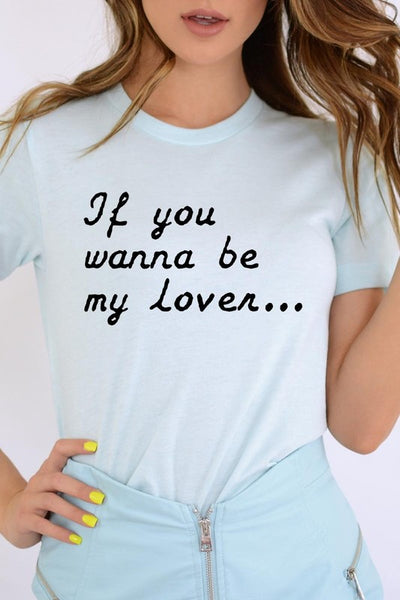 If You Wanna Be My Lover Graphic Tee